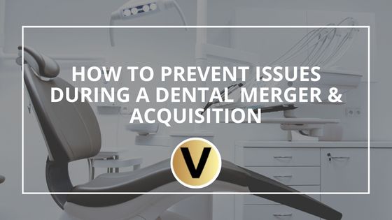 How to Prevent Issues During a Dental Merger & Acquisition