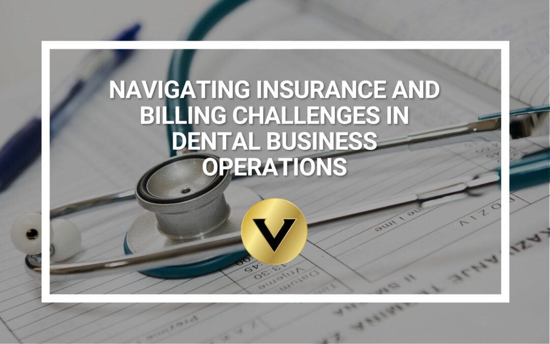 Navigating Insurance and Billing Challenges in Dental Business Operations