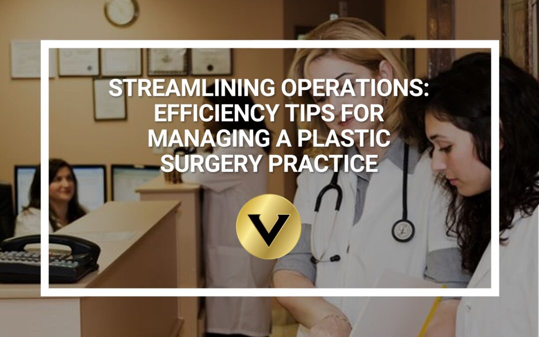 Streamlining Operations: Efficiency Tips for Managing a Plastic Surgery Practice