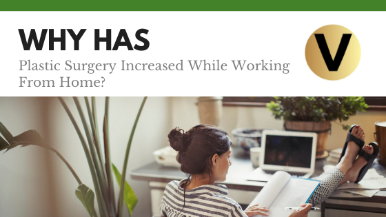 Why Has Plastic Surgery Increased While Working From Home?